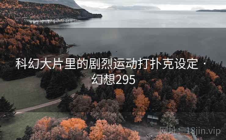 科幻大片里的剧烈运动打扑克设定 · 幻想295