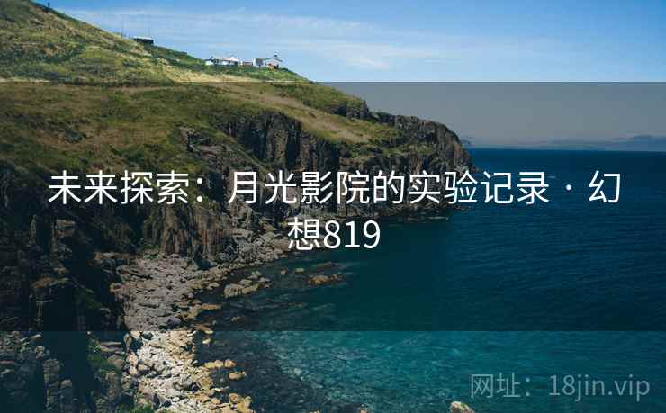 未来探索：月光影院的实验记录 · 幻想819
